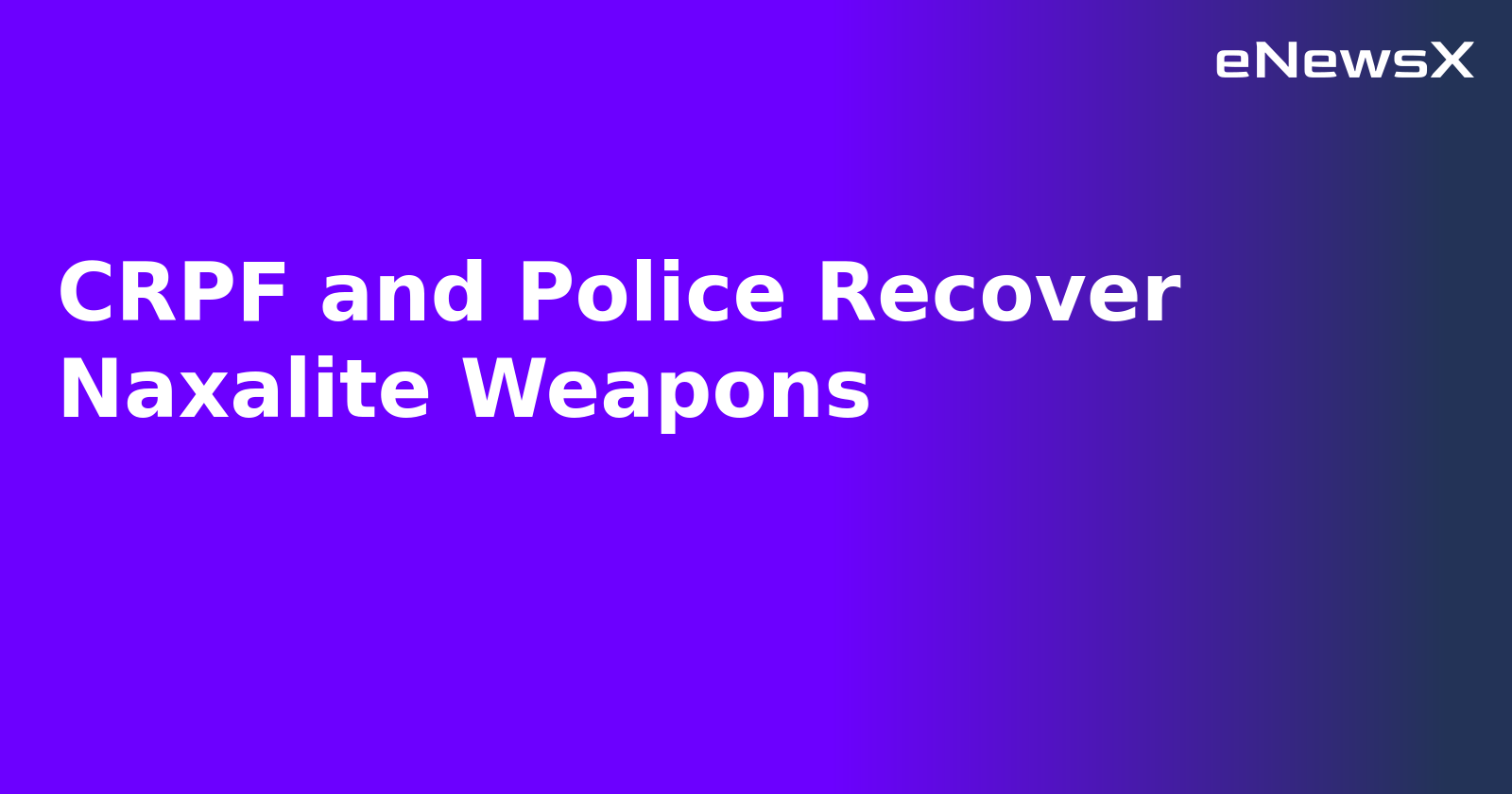CRPF and Police Recover Naxalite Weapons.webp