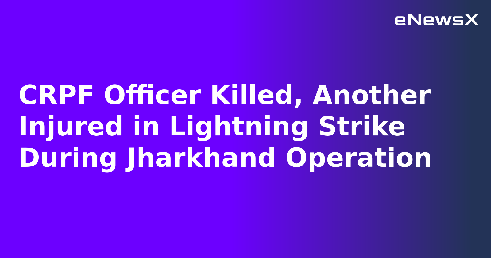 CRPF Officer Killed, Another Injured in Lightning Strike During Jharkhand Operation