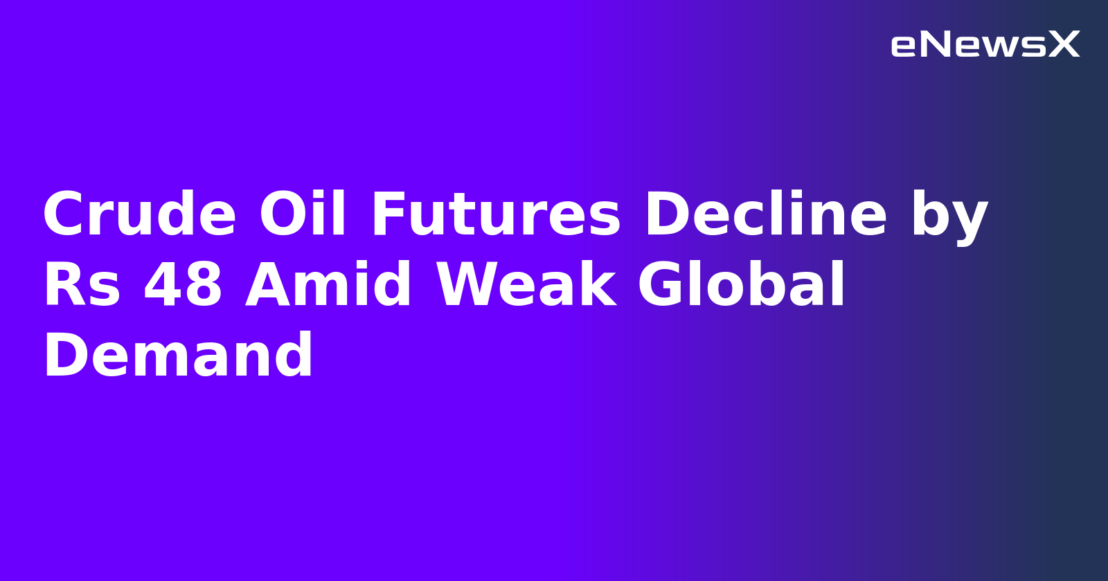 Crude Oil Futures Decline by Rs 48 Amid Weak Global Demand