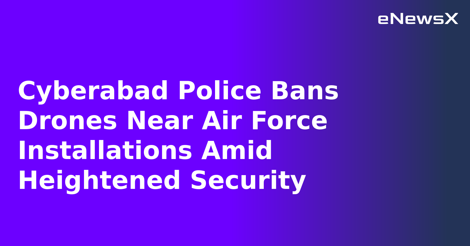 Cyberabad Police Bans Drones Near Air Force Installations Amid Heightened Security.webp