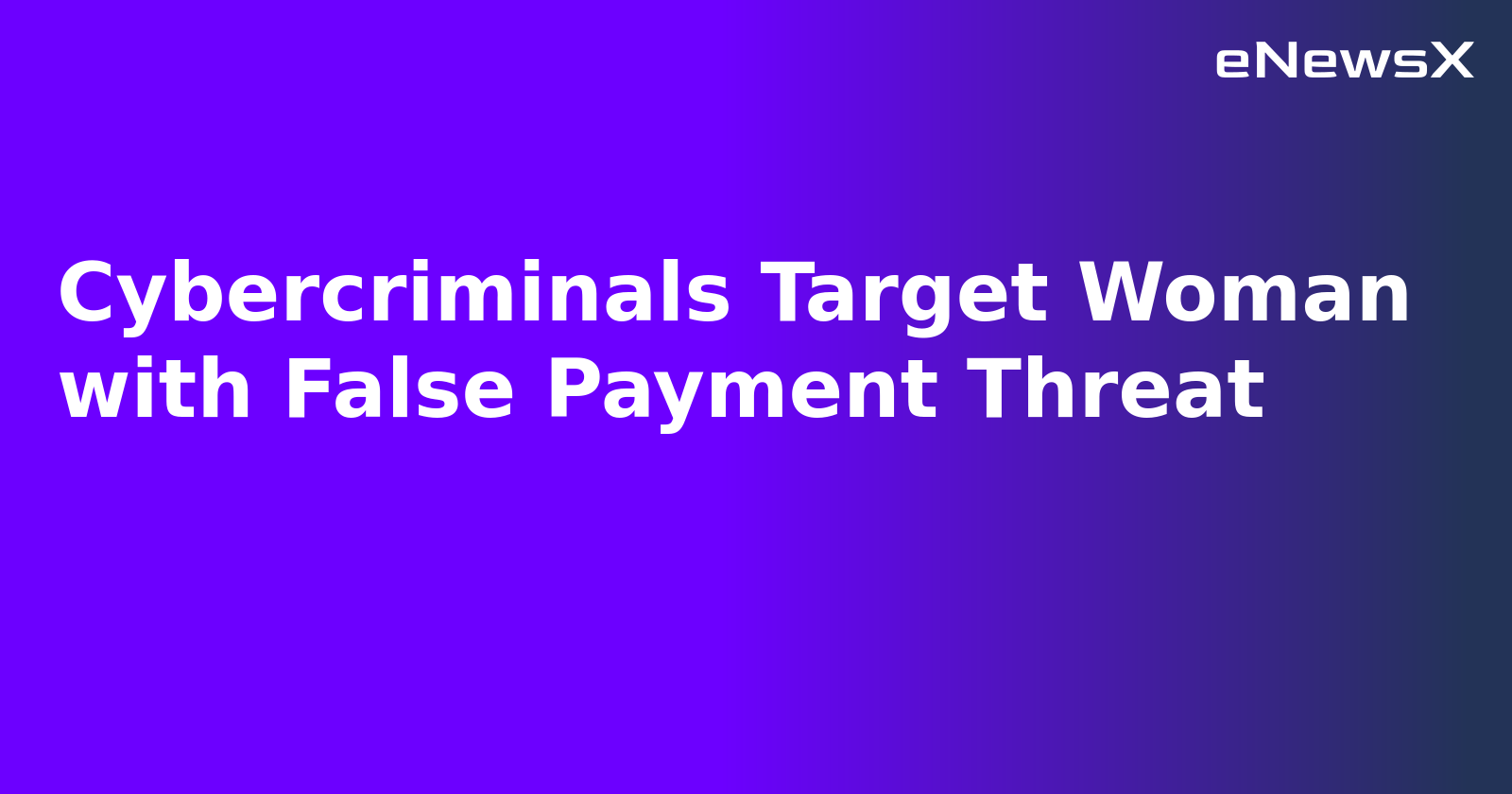 Cybercriminals Target Woman with False Payment Threat.webp