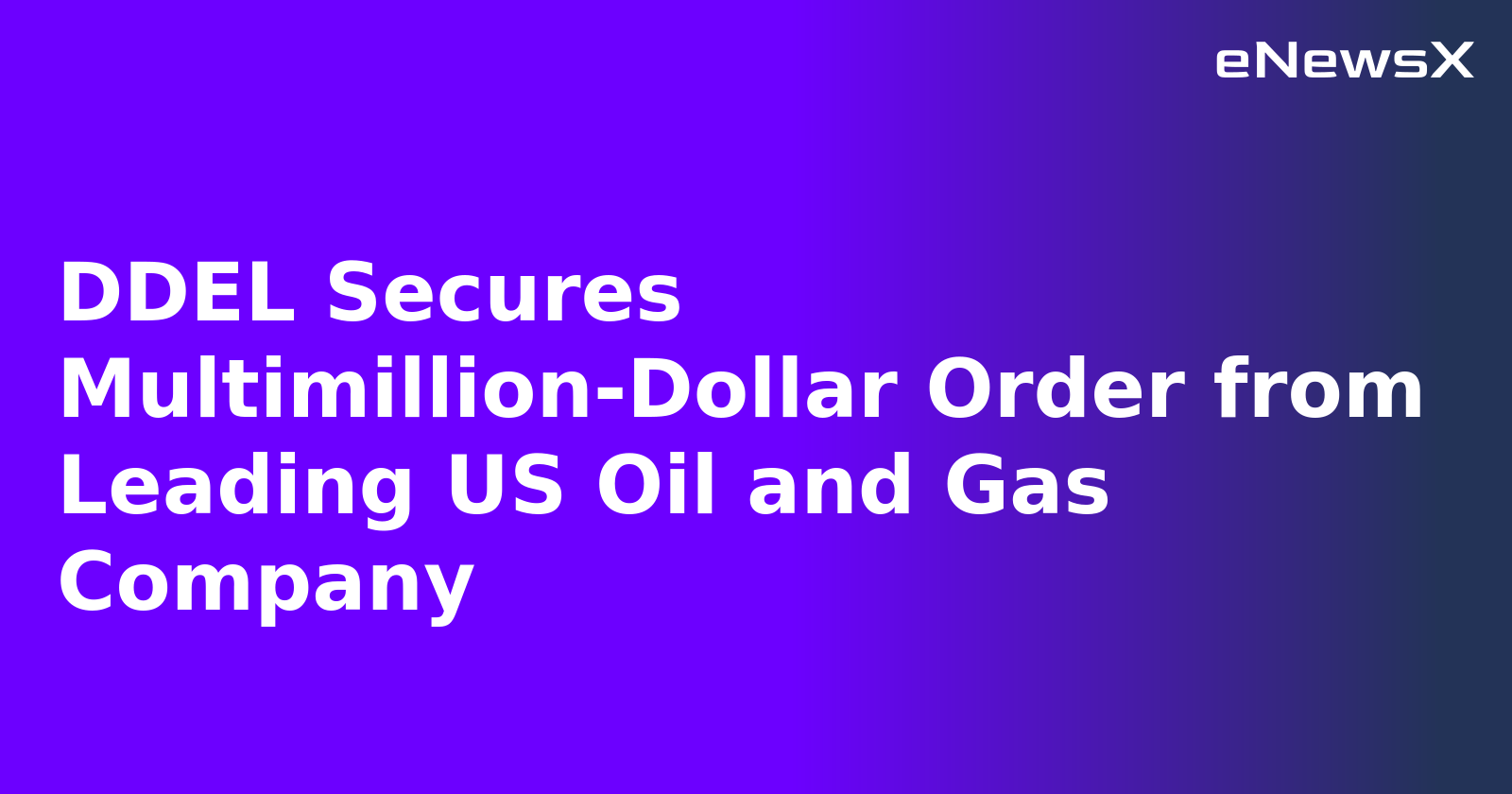 DDEL Secures Multimillion-Dollar Order from Leading US Oil and Gas Company