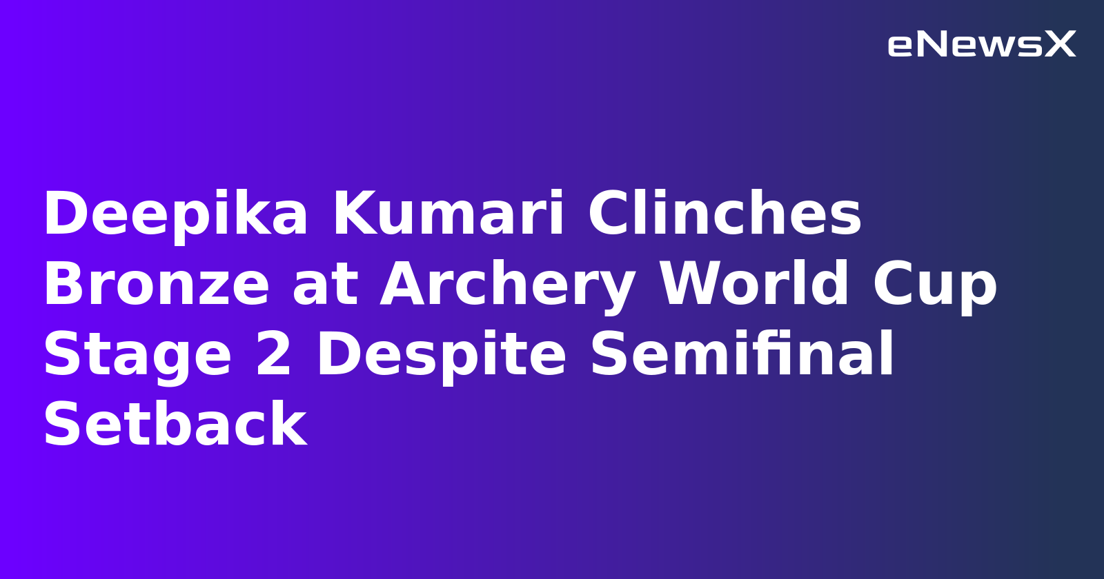 Deepika Kumari Clinches Bronze at Archery World Cup Stage 2 Despite Semifinal Setback