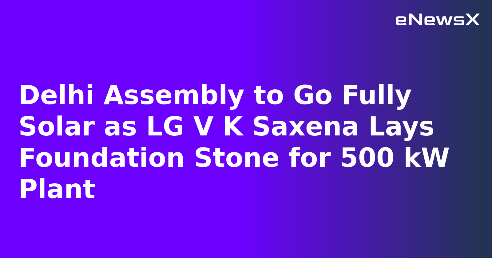 Delhi Assembly to Go Fully Solar as LG V K Saxena Lays Foundation Stone for 500 kW Plant