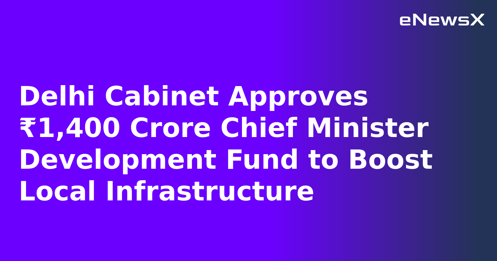 Delhi Cabinet Approves ₹1,400 Crore Chief Minister Development Fund to Boost Local Infrastructure