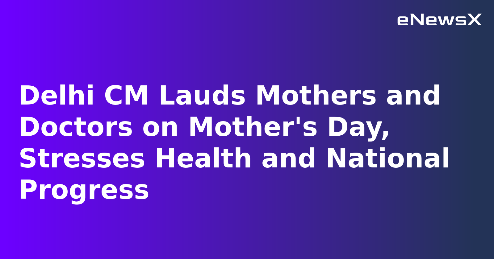 Delhi CM Lauds Mothers and Doctors on Mother's Day, Stresses Health and National Progress