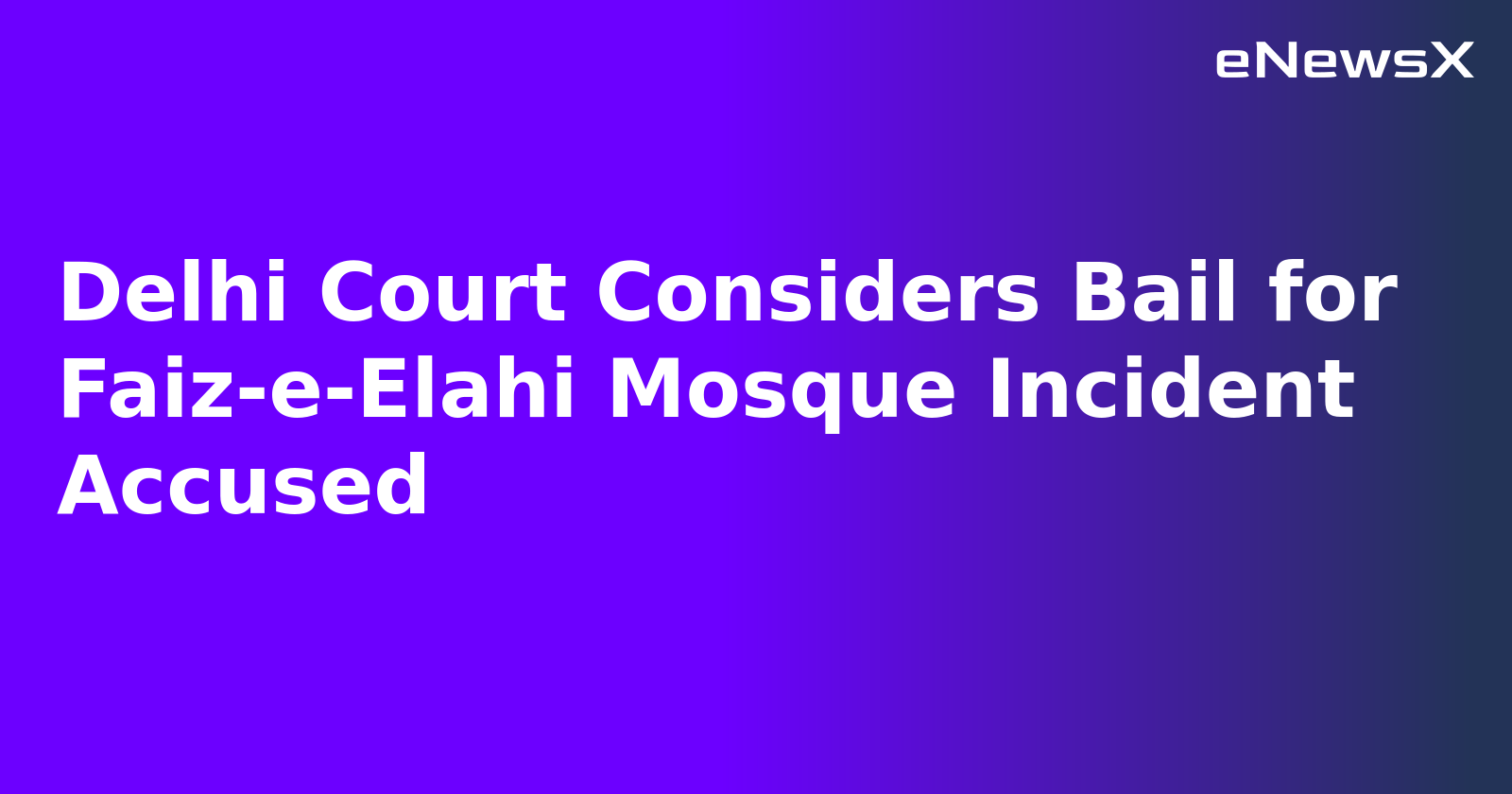 Delhi Court Considers Bail for Faiz-e-Elahi Mosque Incident Accused