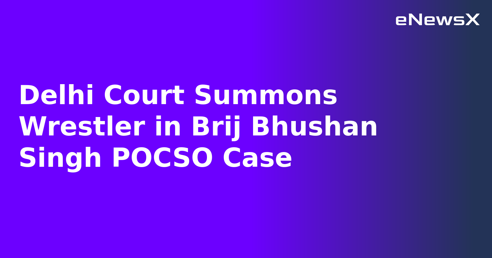 Delhi Court Summons Wrestler in Brij Bhushan Singh POCSO Case