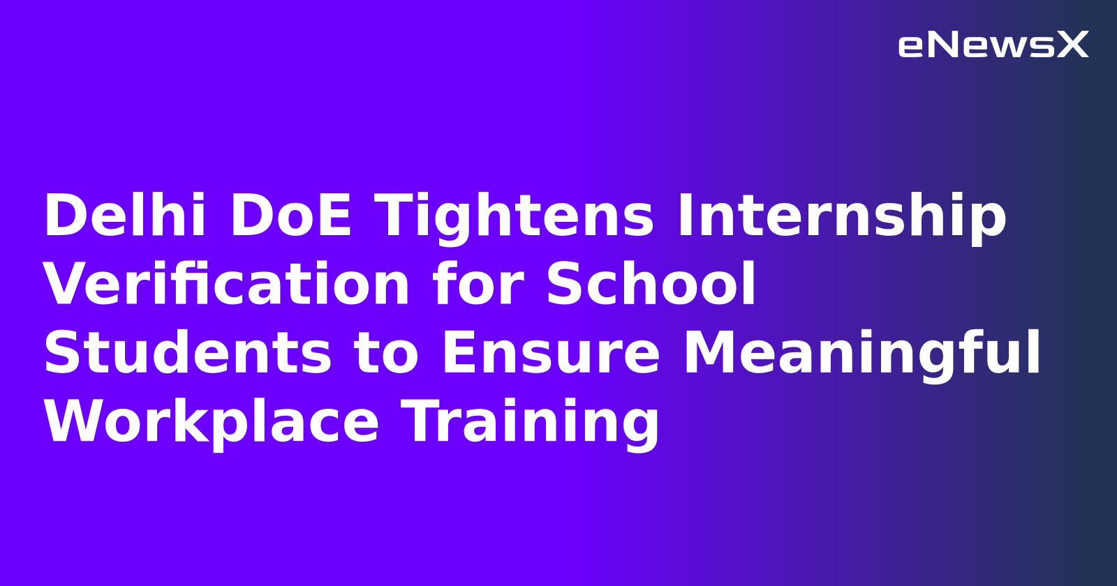 Delhi DoE Tightens Internship Verification for School Students to Ensure Meaningful Workplace Training
