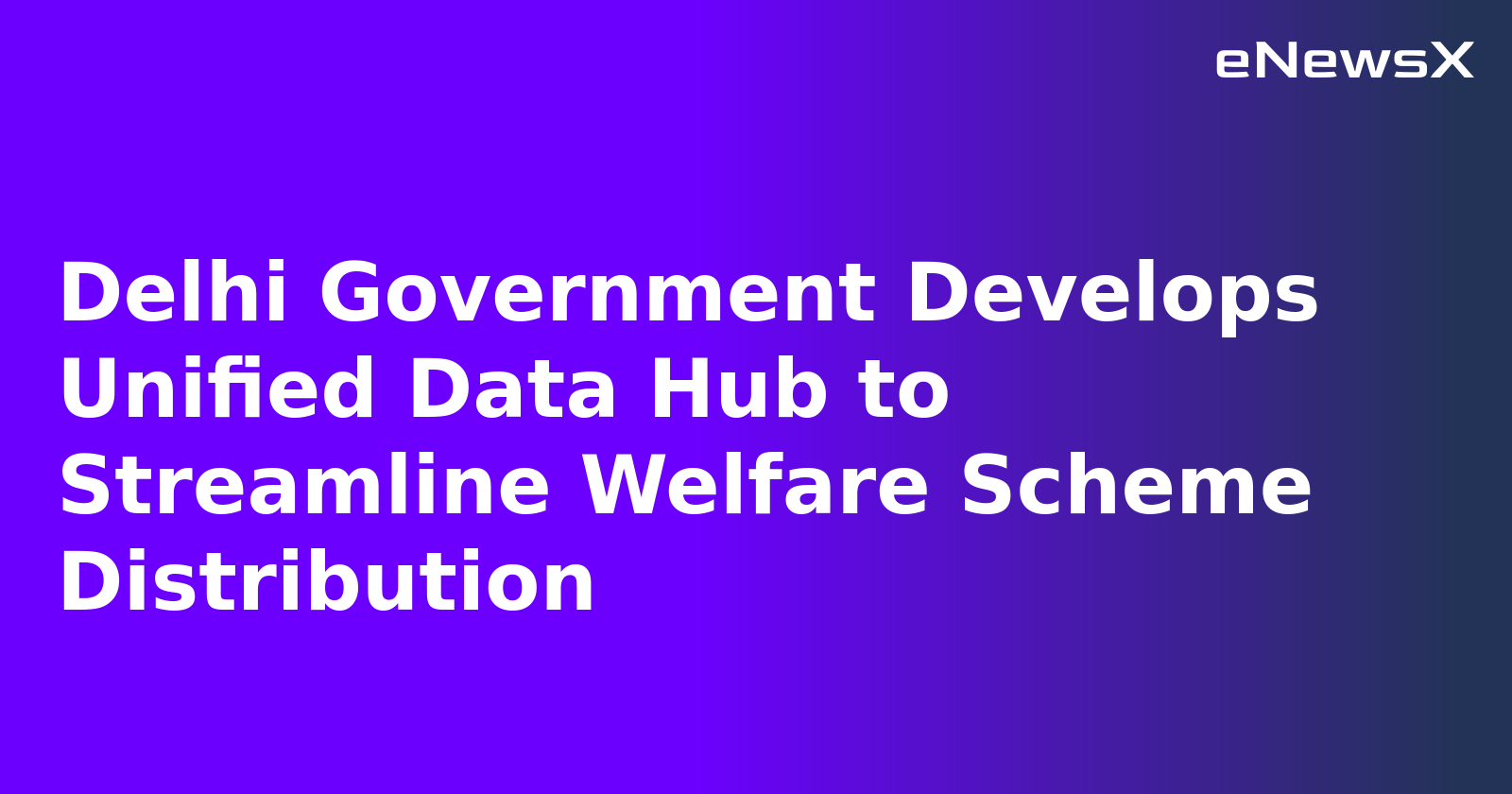 Delhi Government Develops Unified Data Hub to Streamline Welfare Scheme Distribution