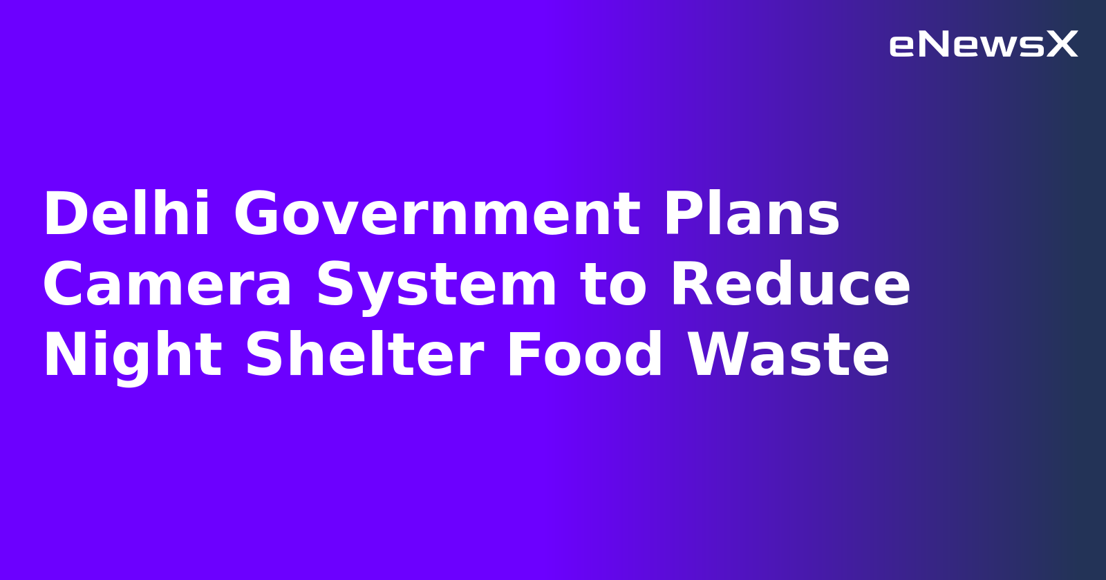 Delhi Government Plans Camera System to Reduce Night Shelter Food Waste