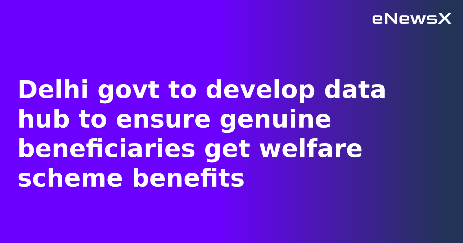 Delhi govt to develop data hub to ensure genuine beneficiaries get welfare scheme benefits