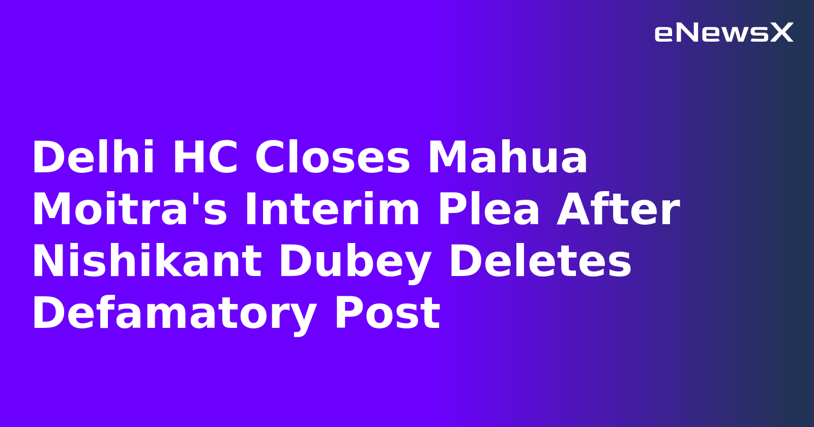 Delhi HC Closes Mahua Moitra's Interim Plea After Nishikant Dubey Deletes Defamatory Post.webp