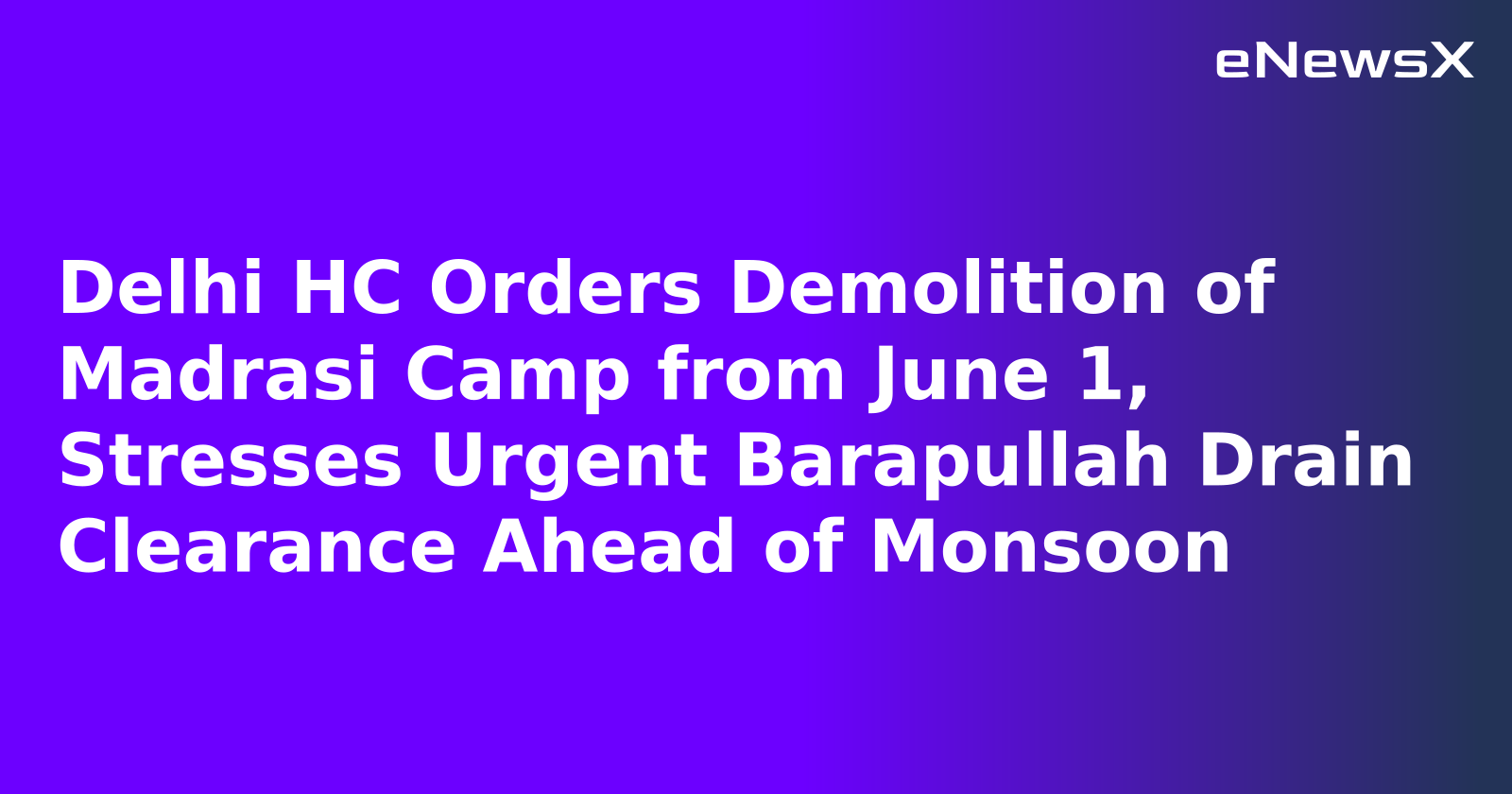 Delhi HC Orders Demolition of Madrasi Camp from June 1, Stresses Urgent Barapullah Drain Clea...webp