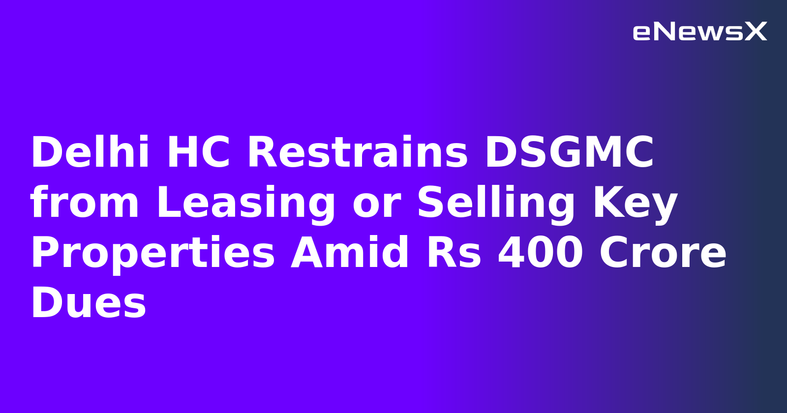 Delhi HC Restrains DSGMC from Leasing or Selling Key Properties Amid Rs 400 Crore Dues.webp