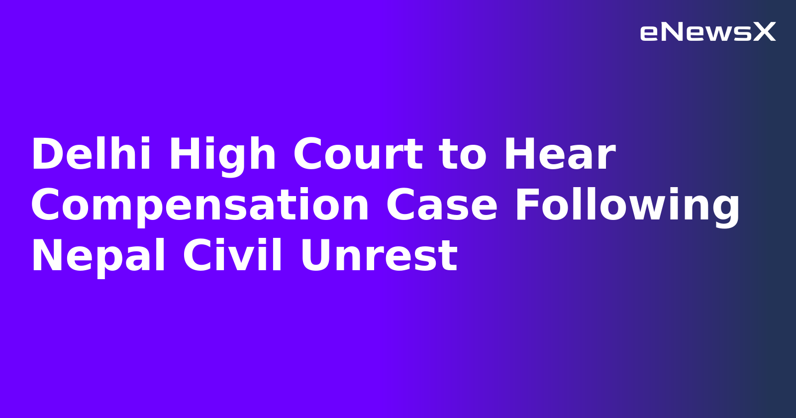 Delhi High Court to Hear Compensation Case Following Nepal Civil Unrest