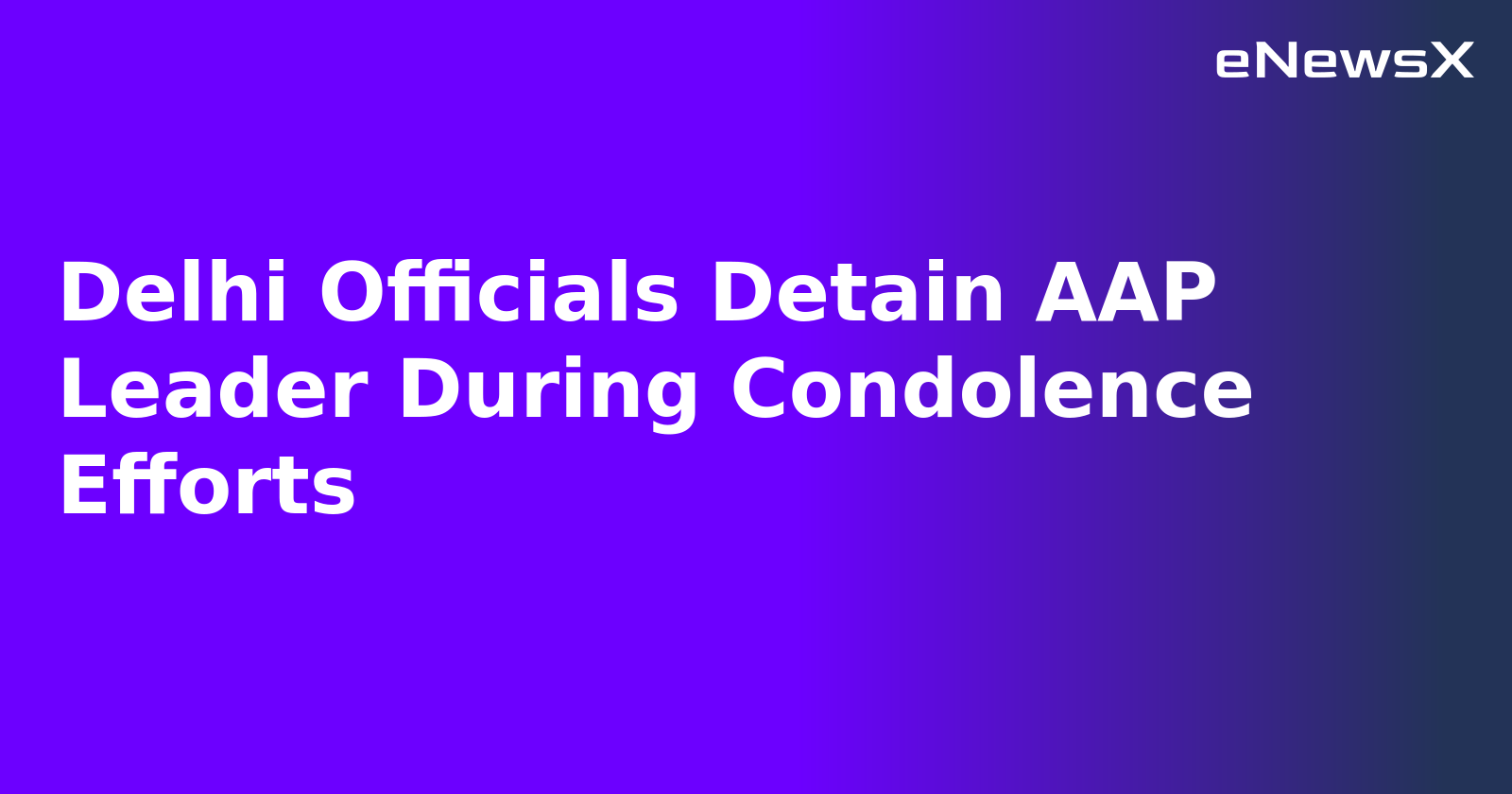 Delhi Officials Detain AAP Leader During Condolence Efforts