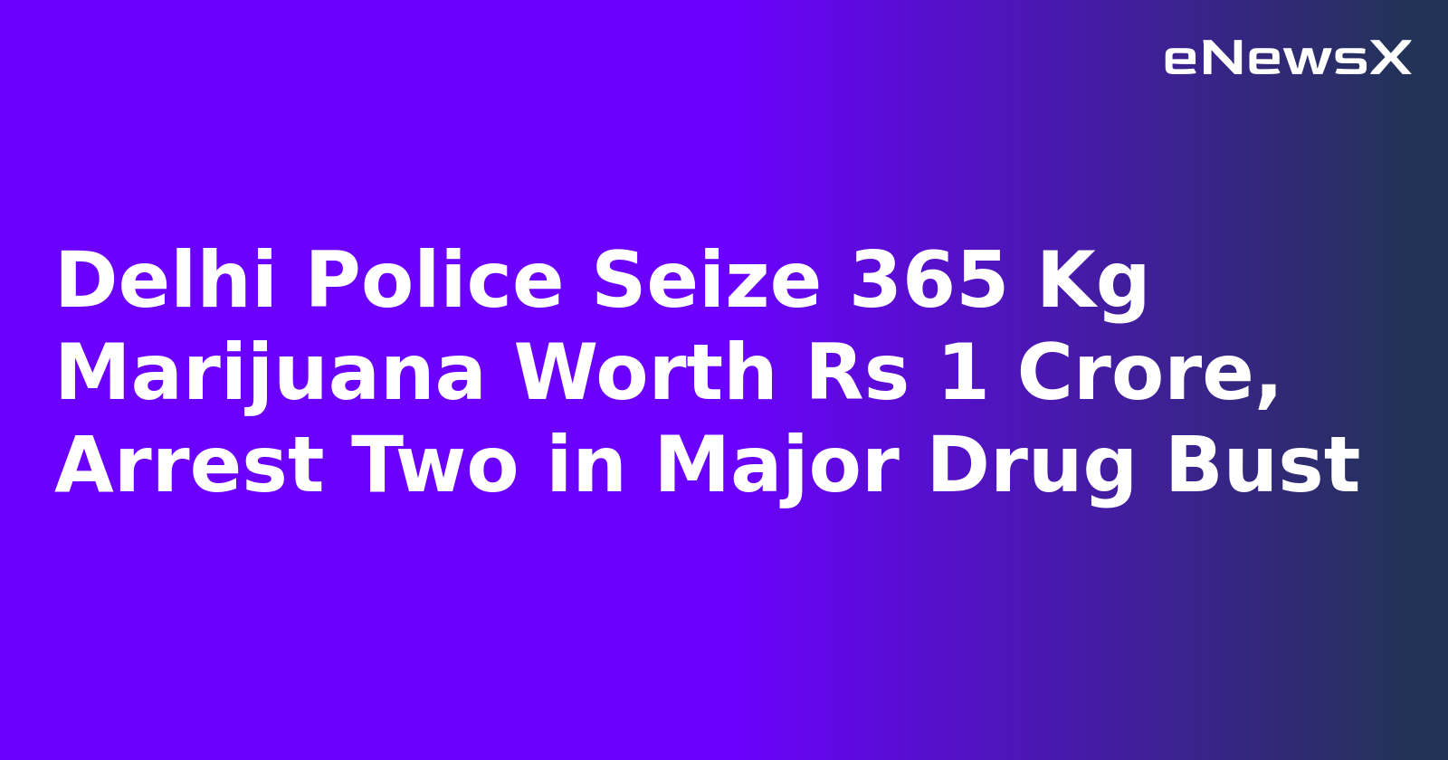 Delhi Police Seize 365 Kg Marijuana Worth Rs 1 Crore, Arrest Two in Major Drug Bust