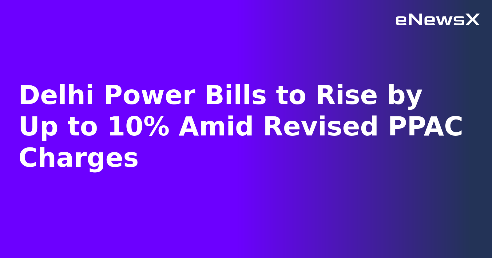 Delhi Power Bills to Rise by Up to 10% Amid Revised PPAC Charges.webp