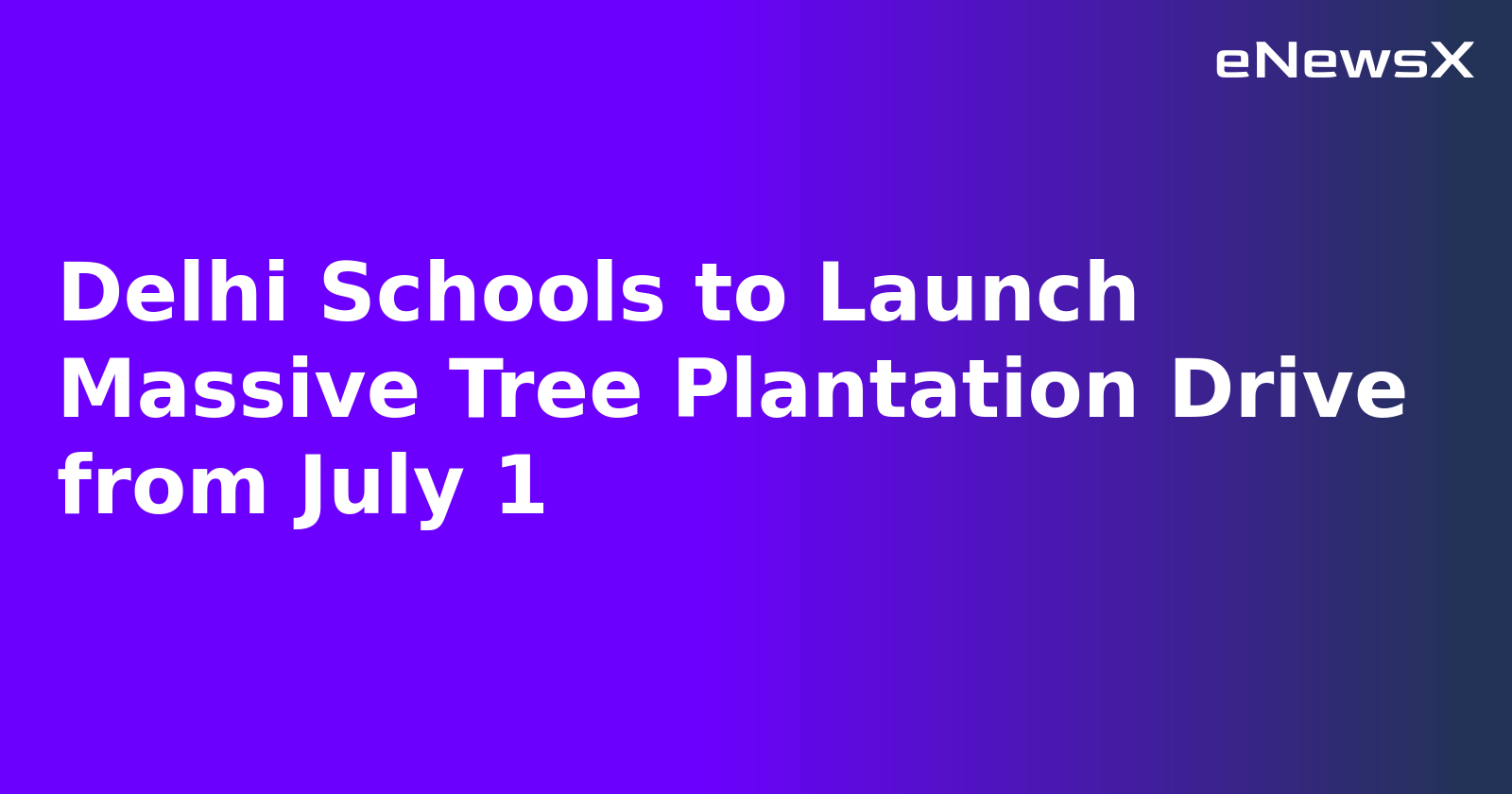 Delhi Schools to Launch Massive Tree Plantation Drive from July 1