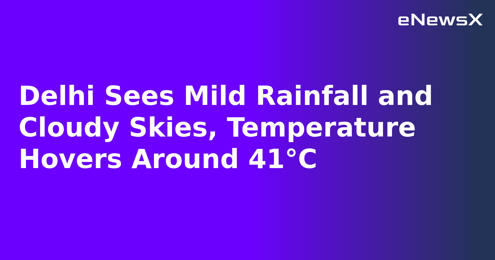 Delhi Sees Mild Rainfall and Cloudy Skies, Temperature Hovers Around 41°C