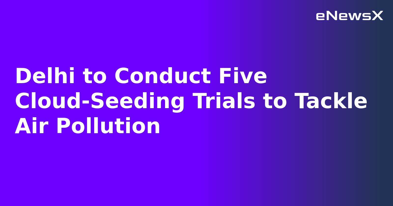 Delhi to Conduct Five Cloud-Seeding Trials to Tackle Air Pollution.webp