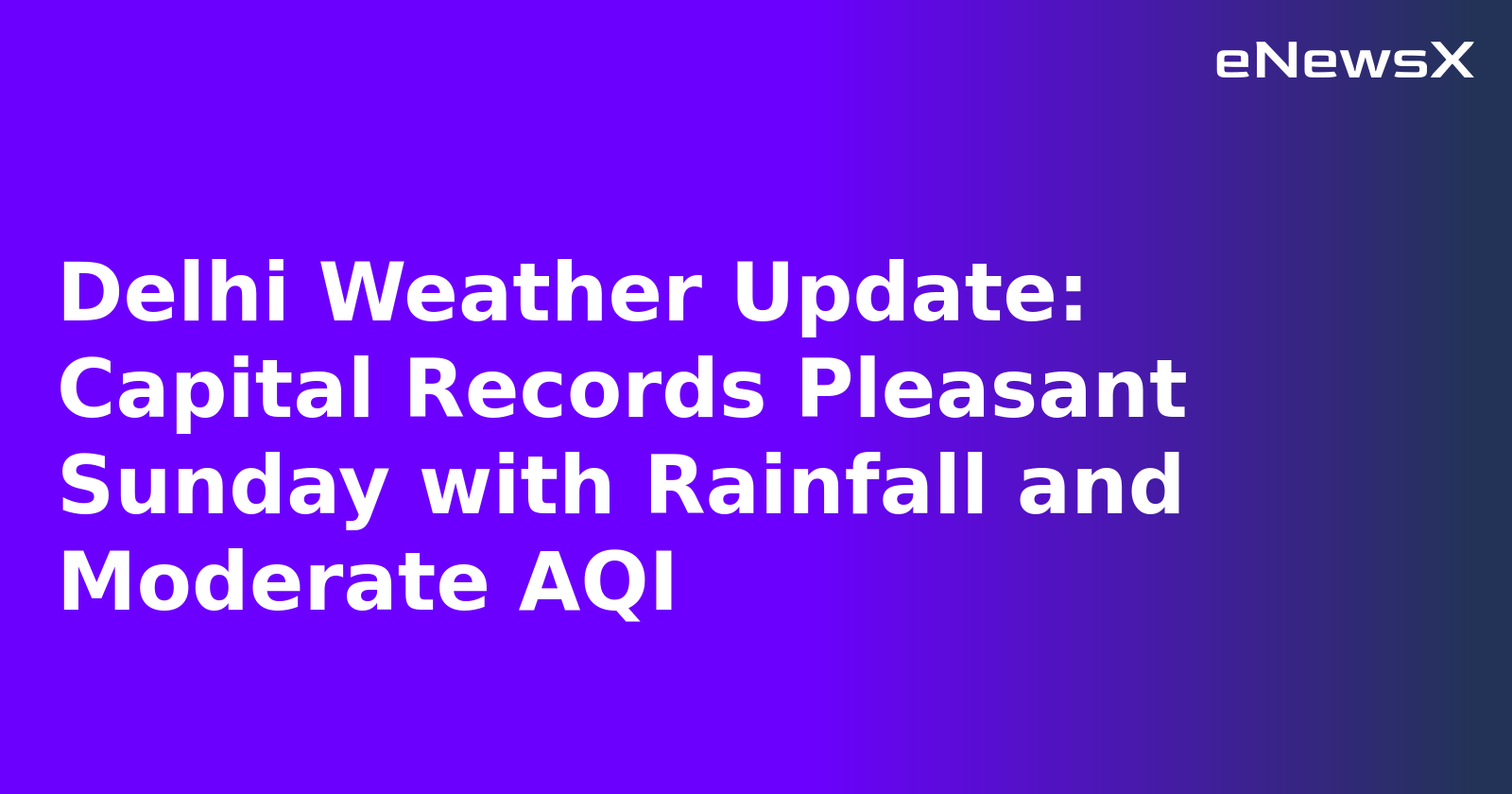 Delhi Weather Update: Capital Records Pleasant Sunday with Rainfall and Moderate AQI