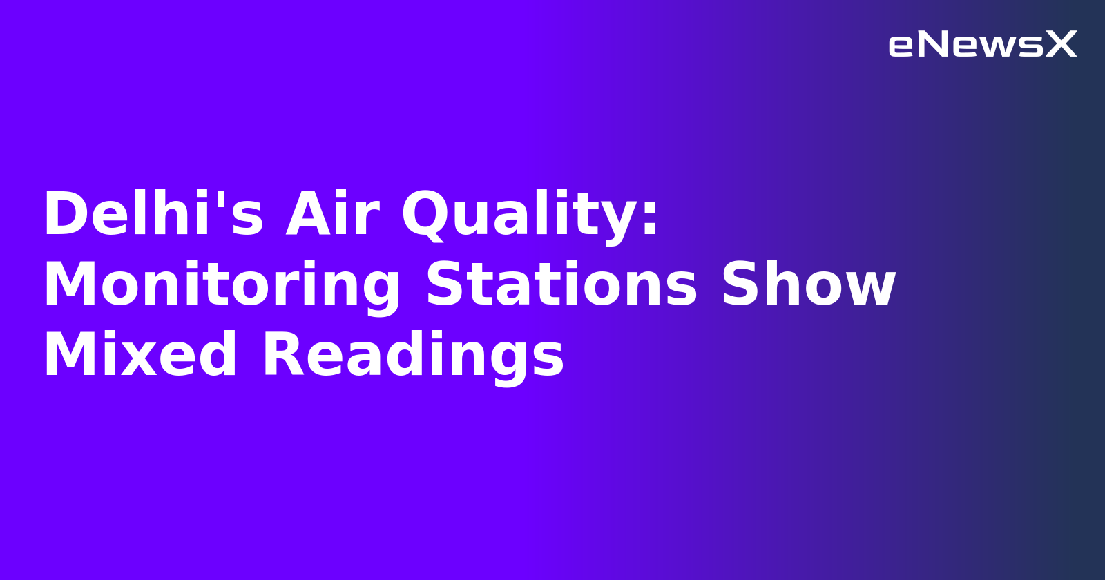 Delhi's Air Quality: Monitoring Stations Show Mixed Readings