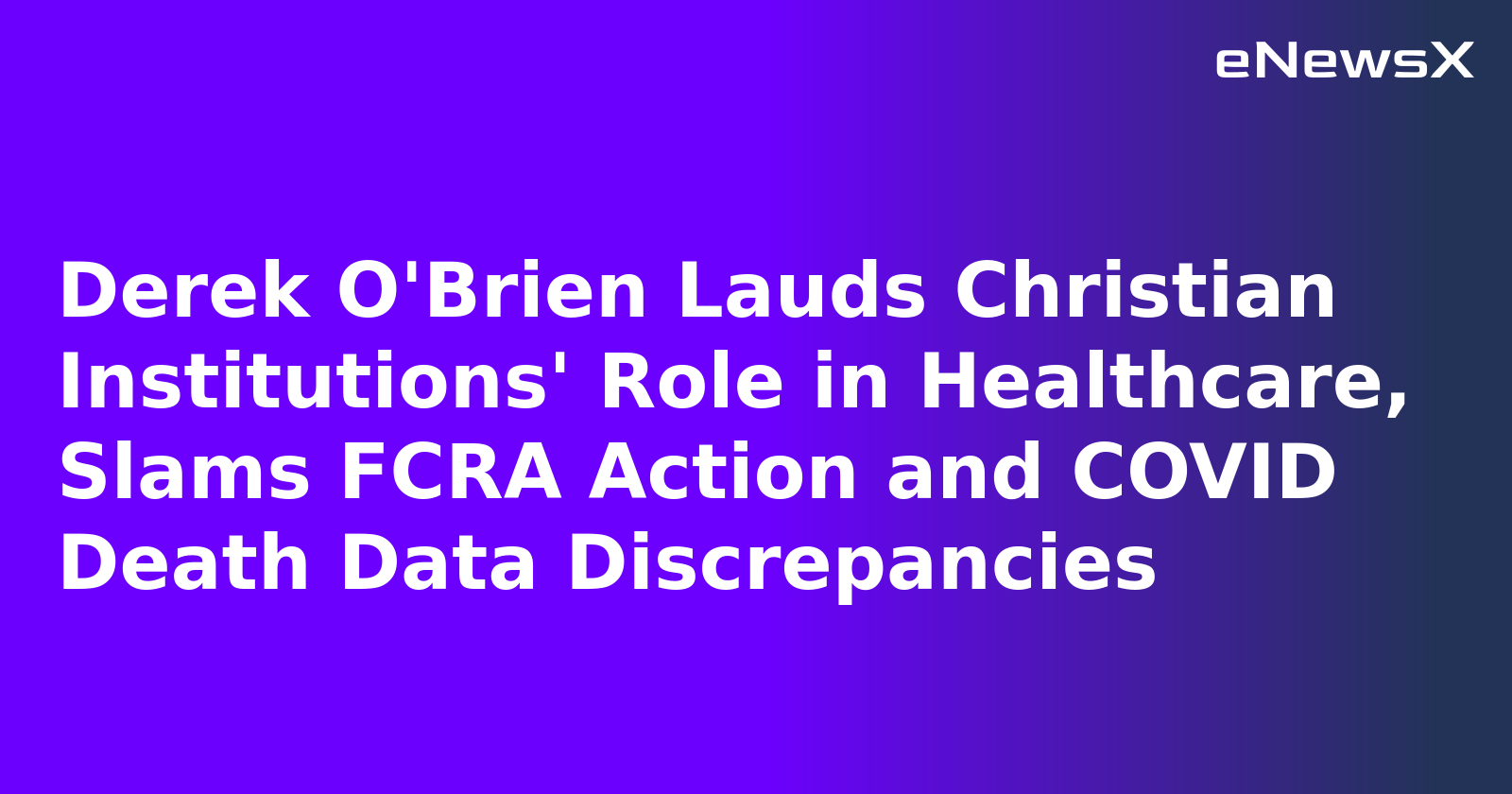 Derek O'Brien Lauds Christian Institutions' Role in Healthcare, Slams FCRA Action and COVID Death Data Discrepancies