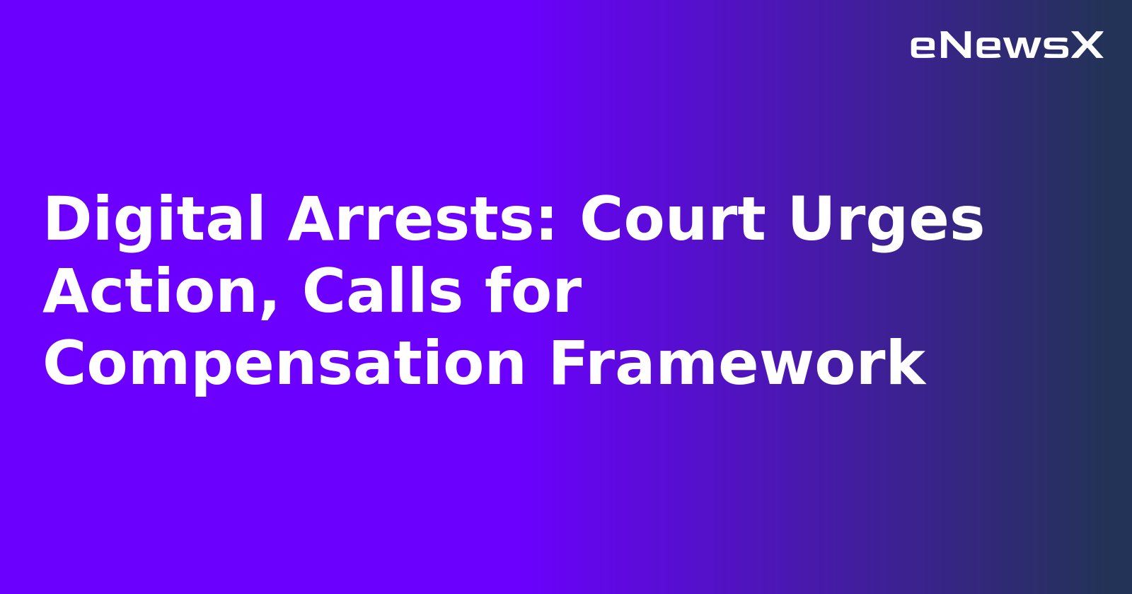 Digital Arrests: Court Urges Action, Calls for Compensation Framework
