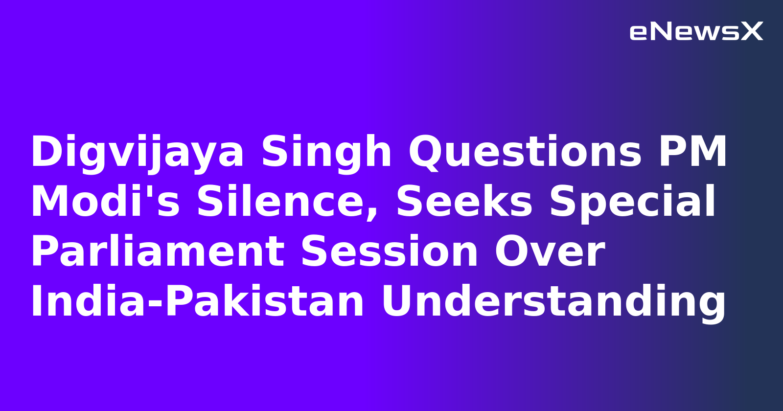 Digvijaya Singh Questions PM Modi's Silence, Seeks Special Parliament Session Over India-Pakistan Understanding