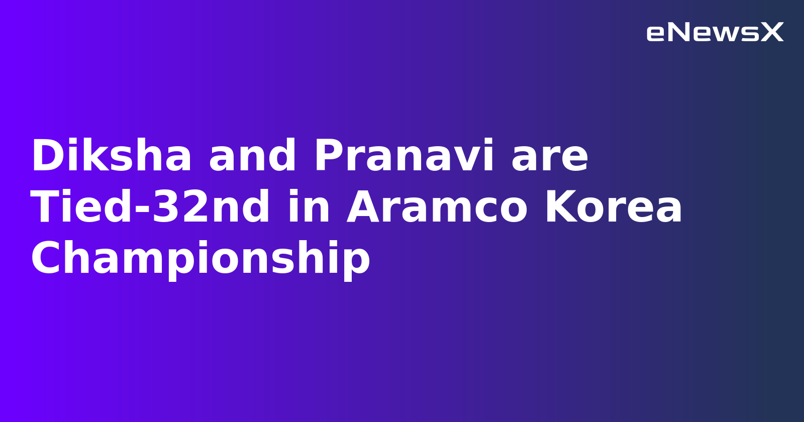 Aramco Korea Championship: Diksha Dagar and Pranavi Urs Share 32nd Spot; Avani and Tvesa Miss Cut