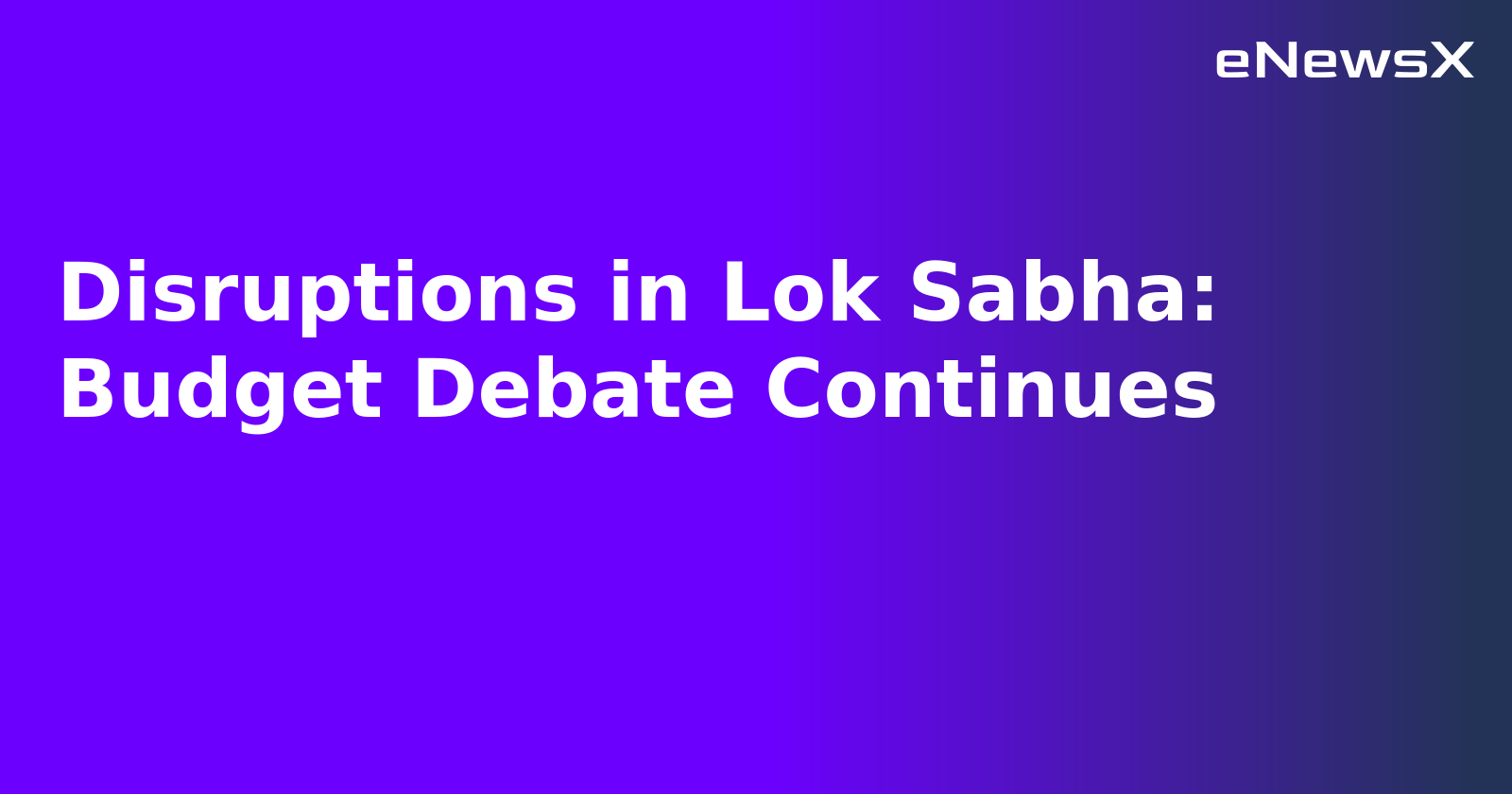 Disruptions in Lok Sabha: Budget Debate Continues
