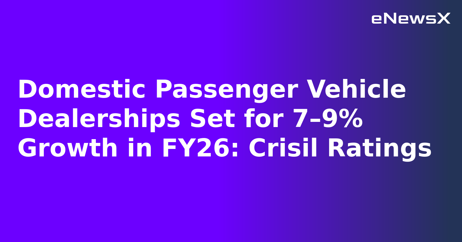 Domestic Passenger Vehicle Dealerships Set for 7–9% Growth in FY26: Crisil Ratings