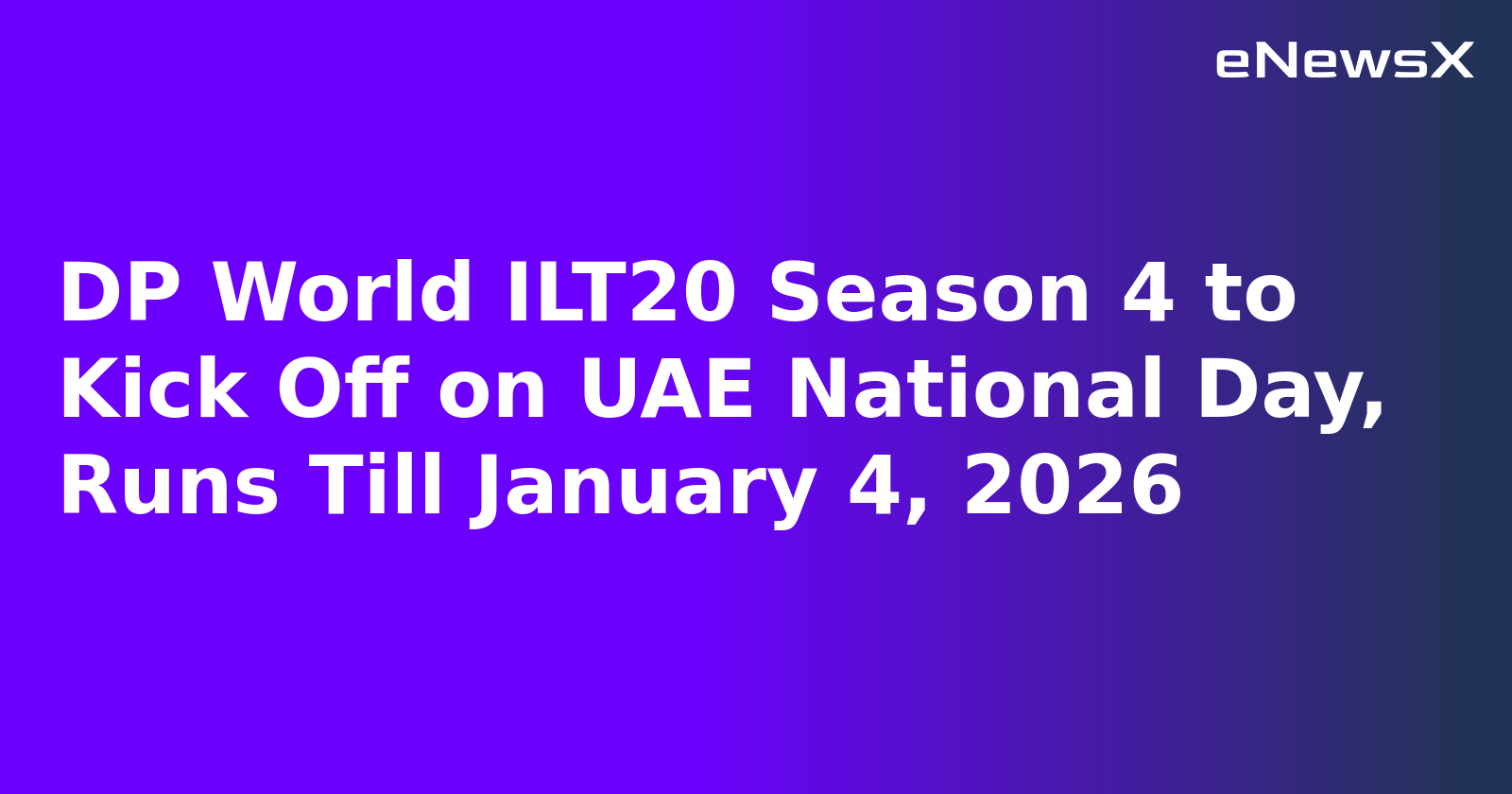 DP World ILT20 Season 4 to Kick Off on UAE National Day, Runs Till January 4, 2026