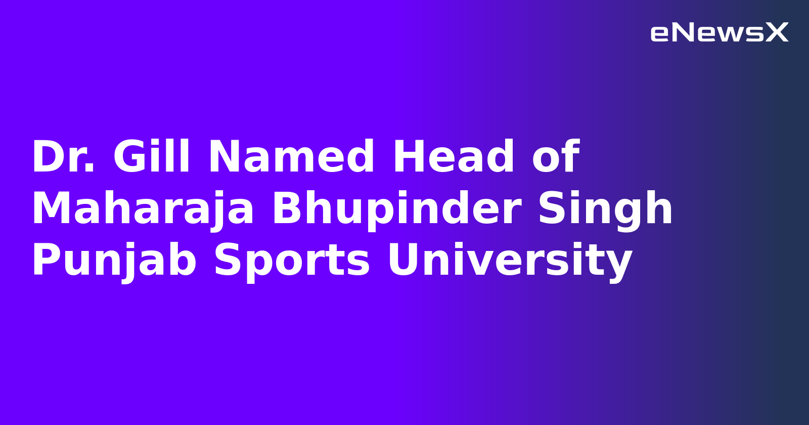 Dr. Gill Named Head of Maharaja Bhupinder Singh Punjab Sports University