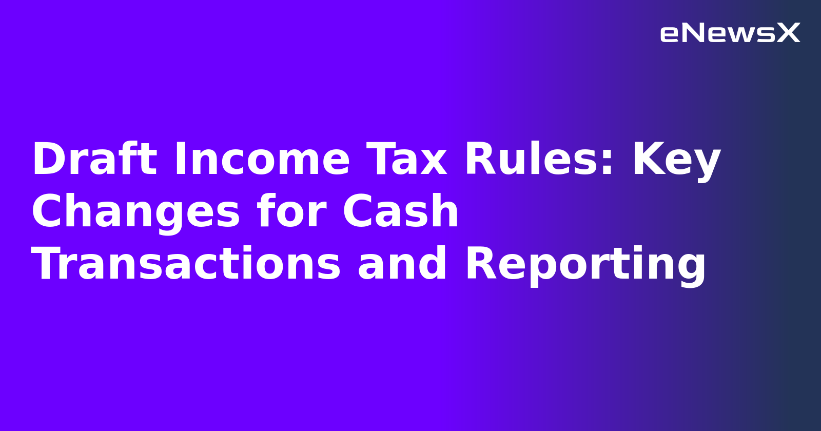 Draft Income Tax Rules: Key Changes for Cash Transactions and Reporting.webp