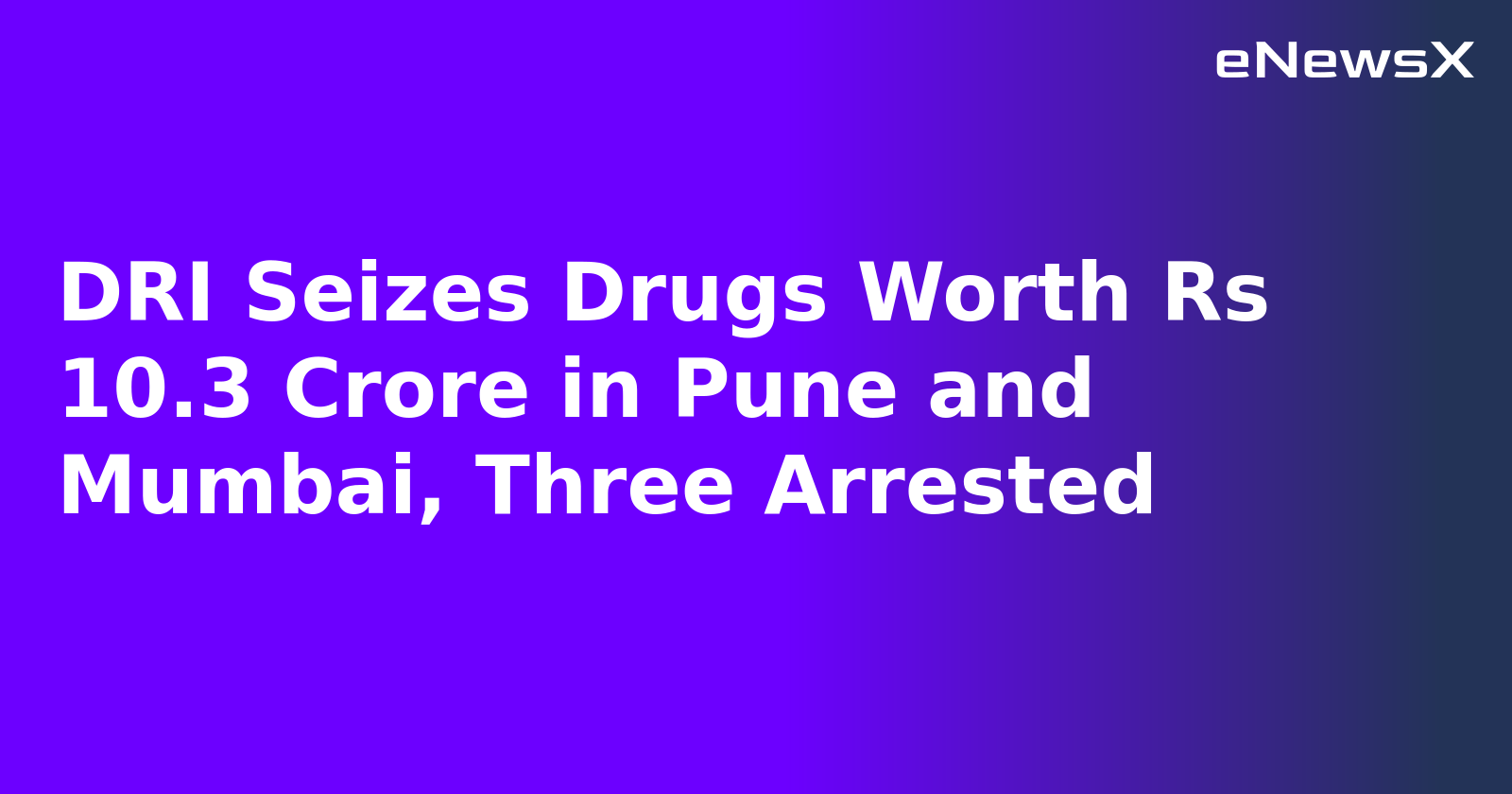 DRI Seizes Drugs Worth Rs 10.3 Crore in Pune and Mumbai, Three Arrested