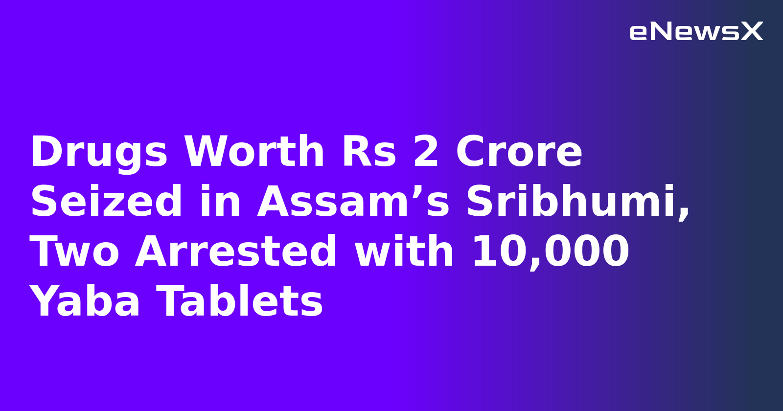 Drugs Worth Rs 2 Crore Seized in Assam’s Sribhumi, Two Arrested with 10,000 Yaba Tablets.webp