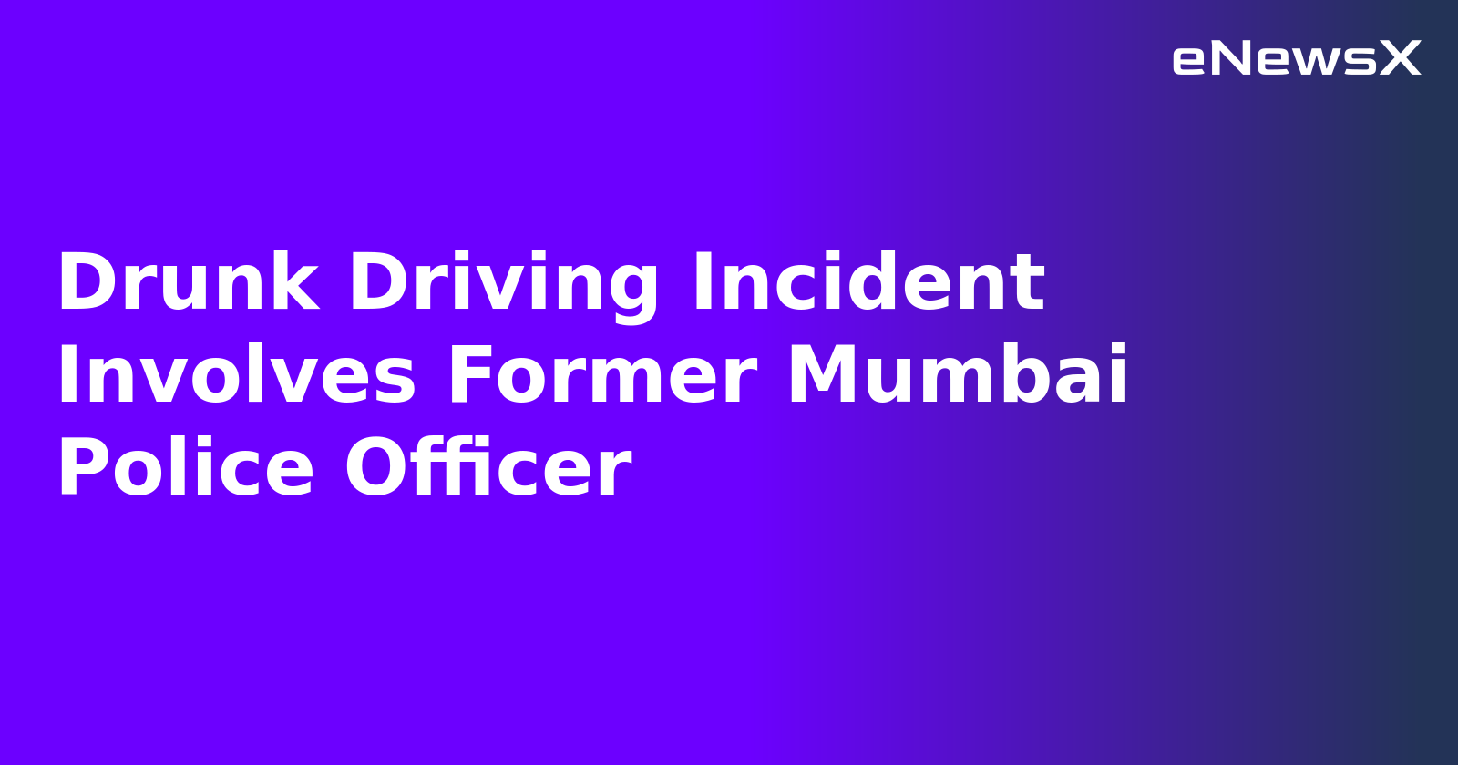 Drunk Driving Incident Involves Former Mumbai Police Officer