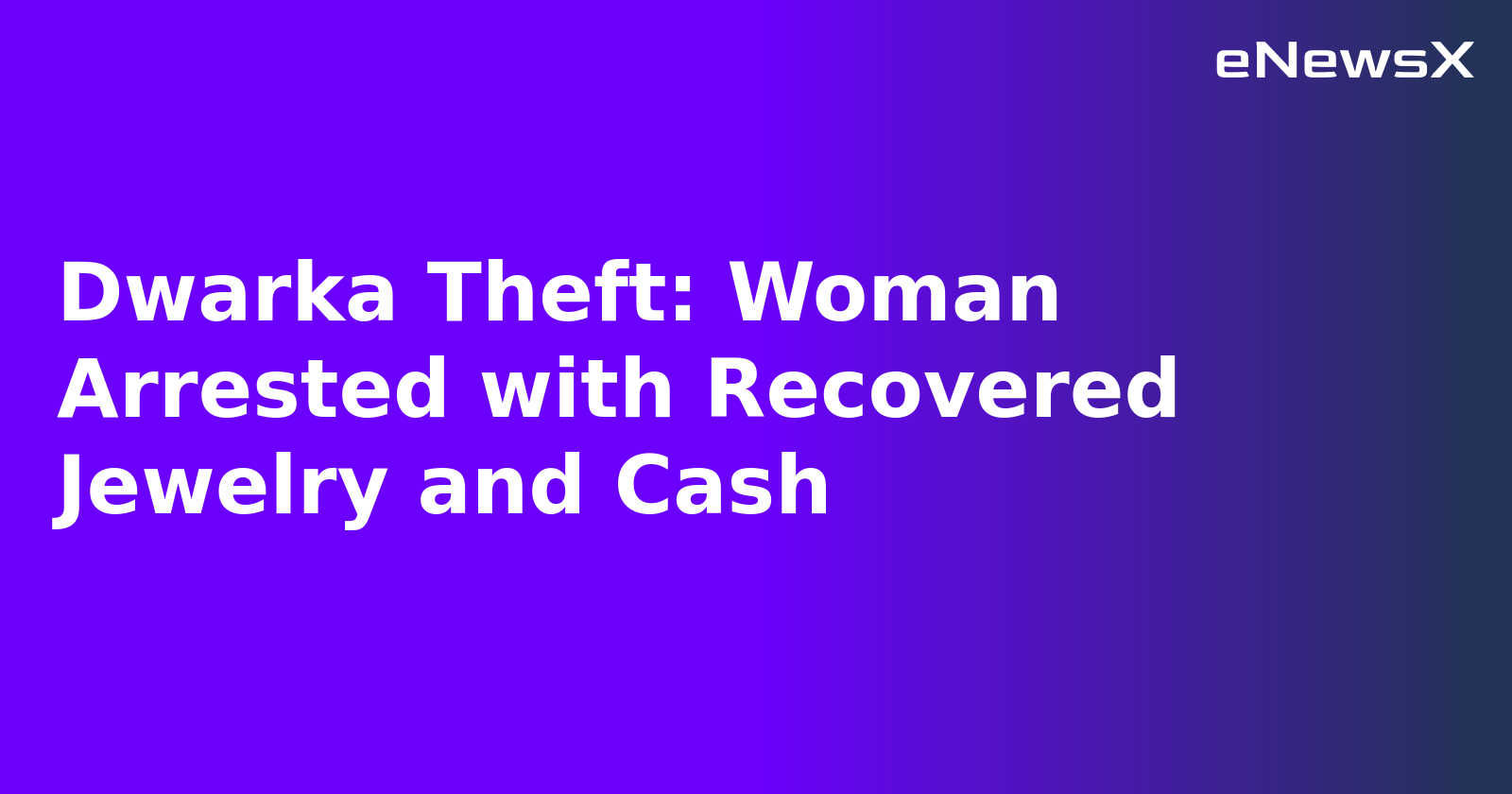 Dwarka Theft: Woman Arrested with Recovered Jewelry and Cash.webp