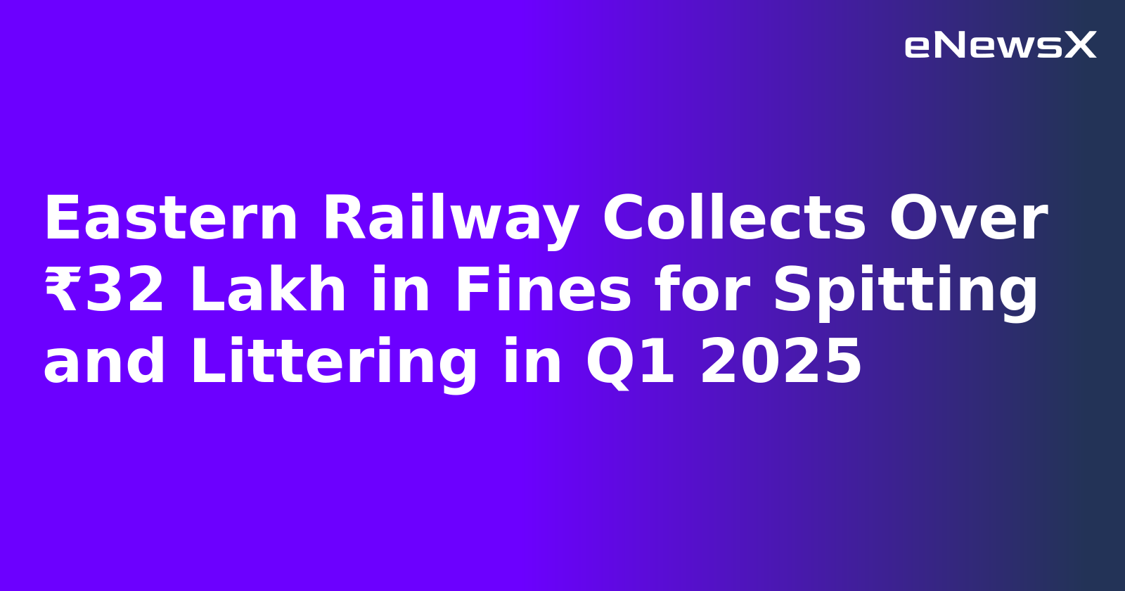Eastern Railway Collects Over ₹32 Lakh in Fines for Spitting and Littering in Q1 2025