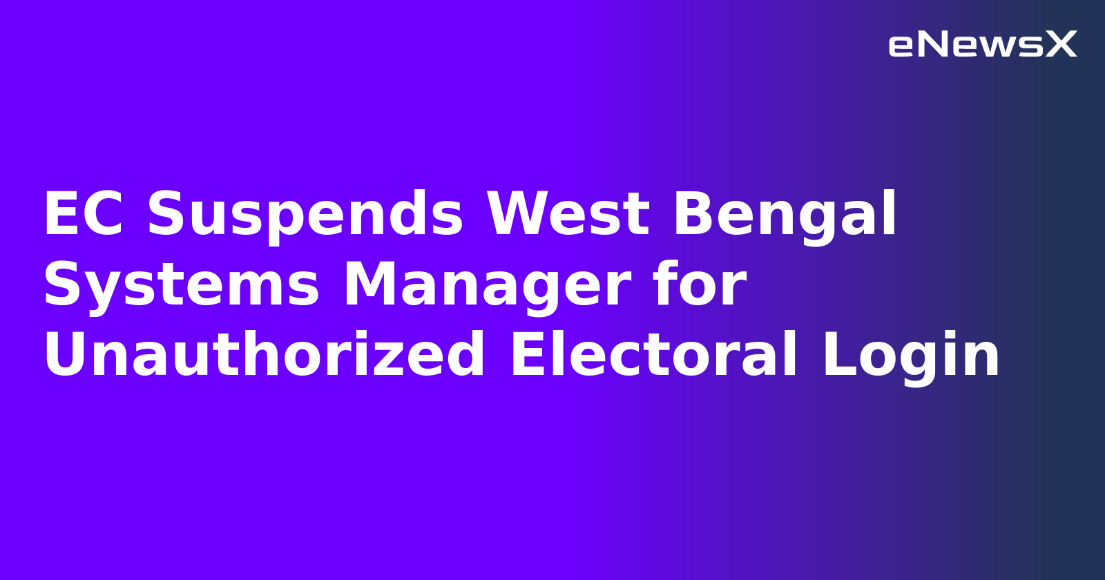 EC Suspends West Bengal Systems Manager for Unauthorized Electoral Login