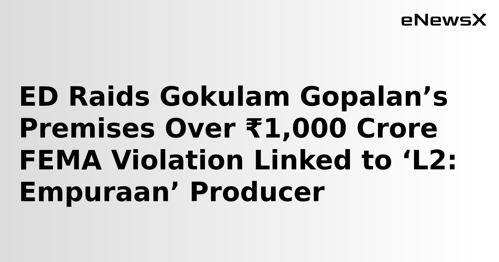 ED Raids Gokulam Gopalan’s Premises Over ₹1,000 Crore FEMA Violation Linked to ‘L2: Empuraan’ Producer