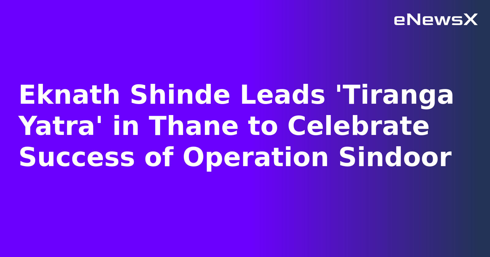 Eknath Shinde Leads 'Tiranga Yatra' in Thane to Celebrate Success of Operation Sindoor