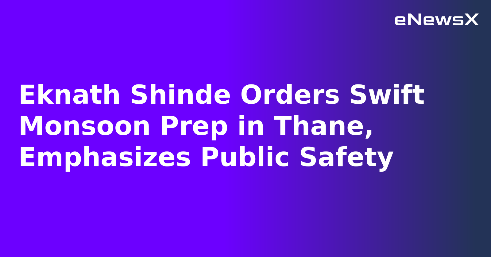 Eknath Shinde Orders Swift Monsoon Prep in Thane, Emphasizes Public Safety