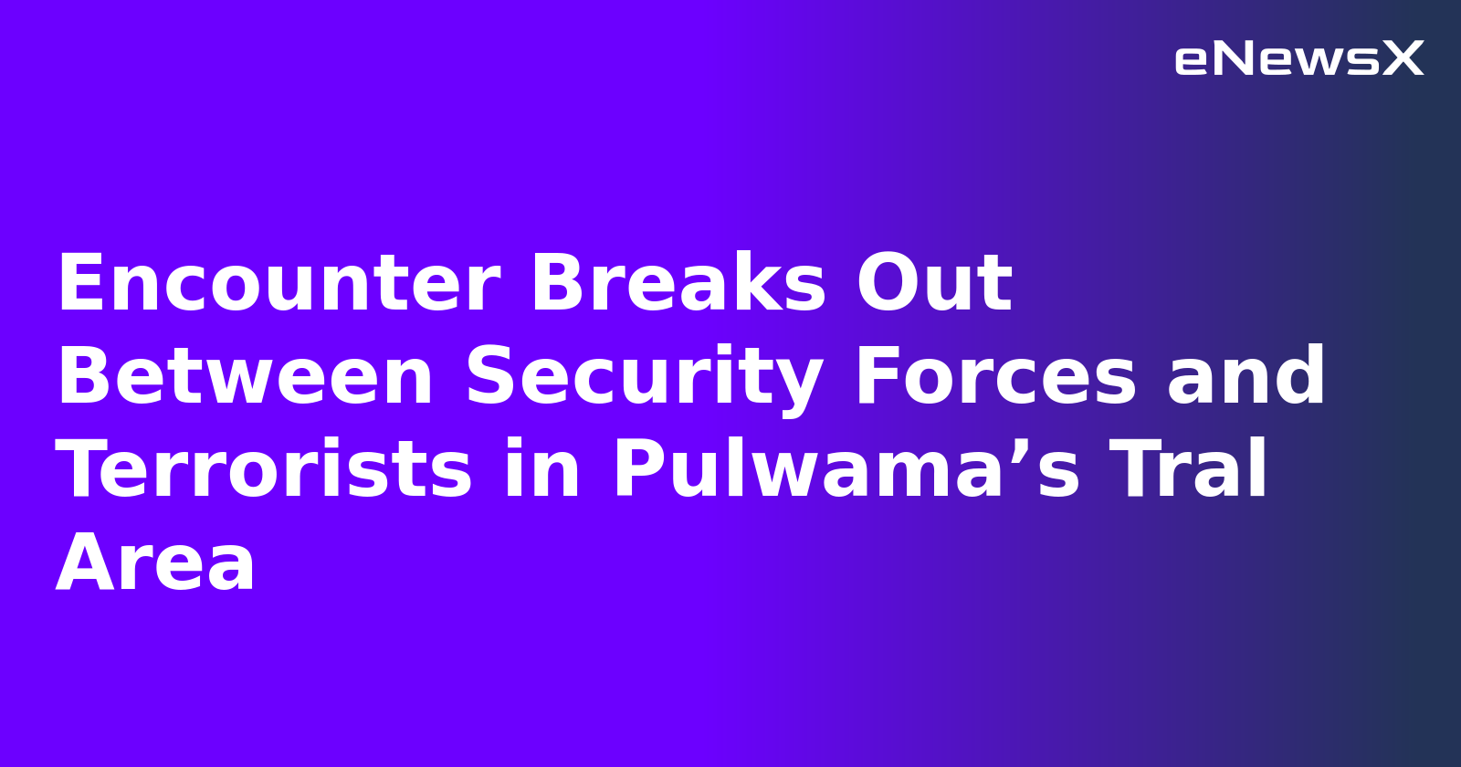 Encounter Breaks Out Between Security Forces and Terrorists in Pulwama’s Tral Area
