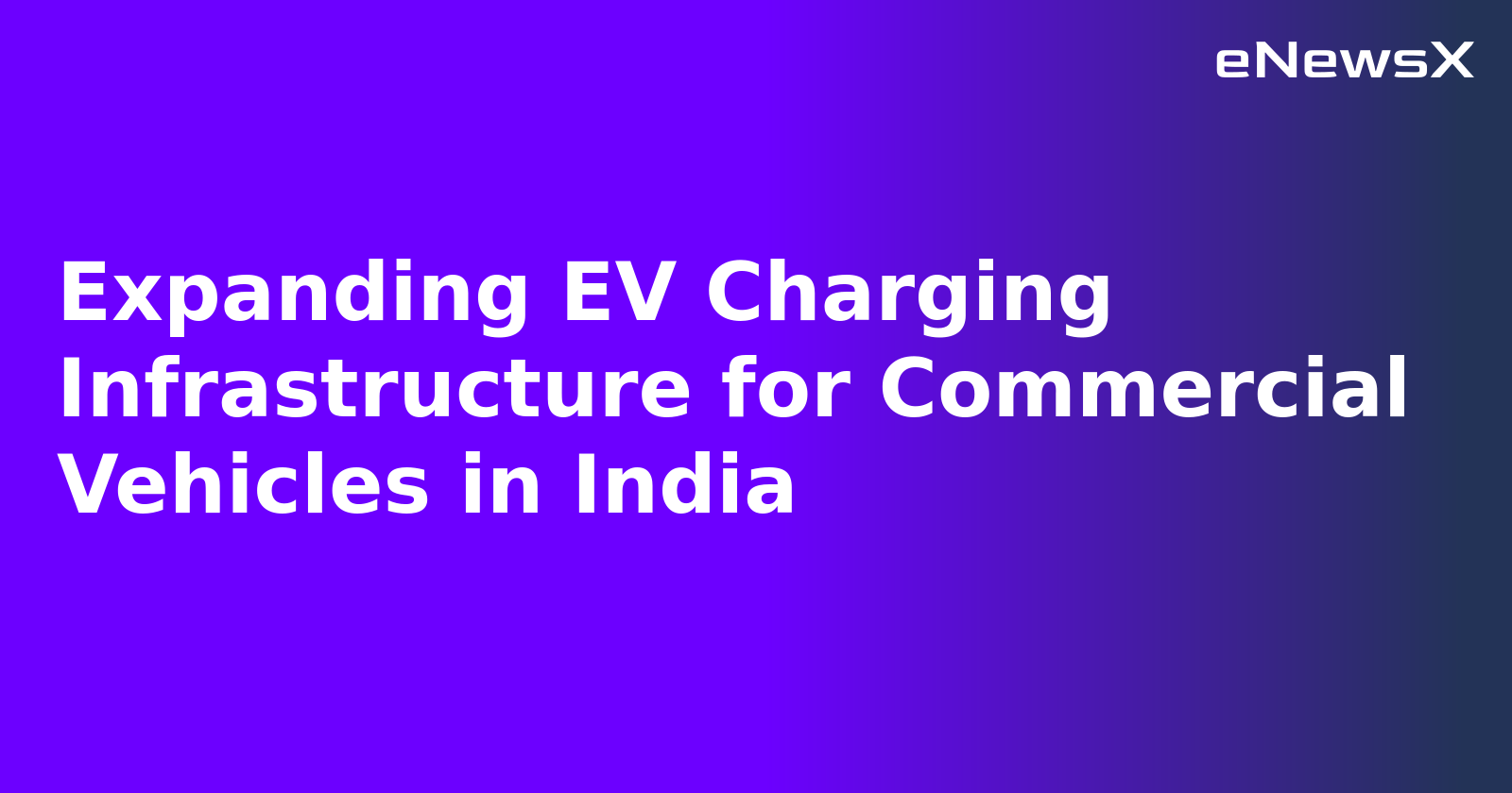 Expanding EV Charging Infrastructure for Commercial Vehicles in India