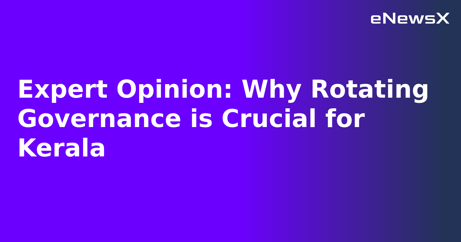 Expert Opinion: Why Rotating Governance is Crucial for Kerala