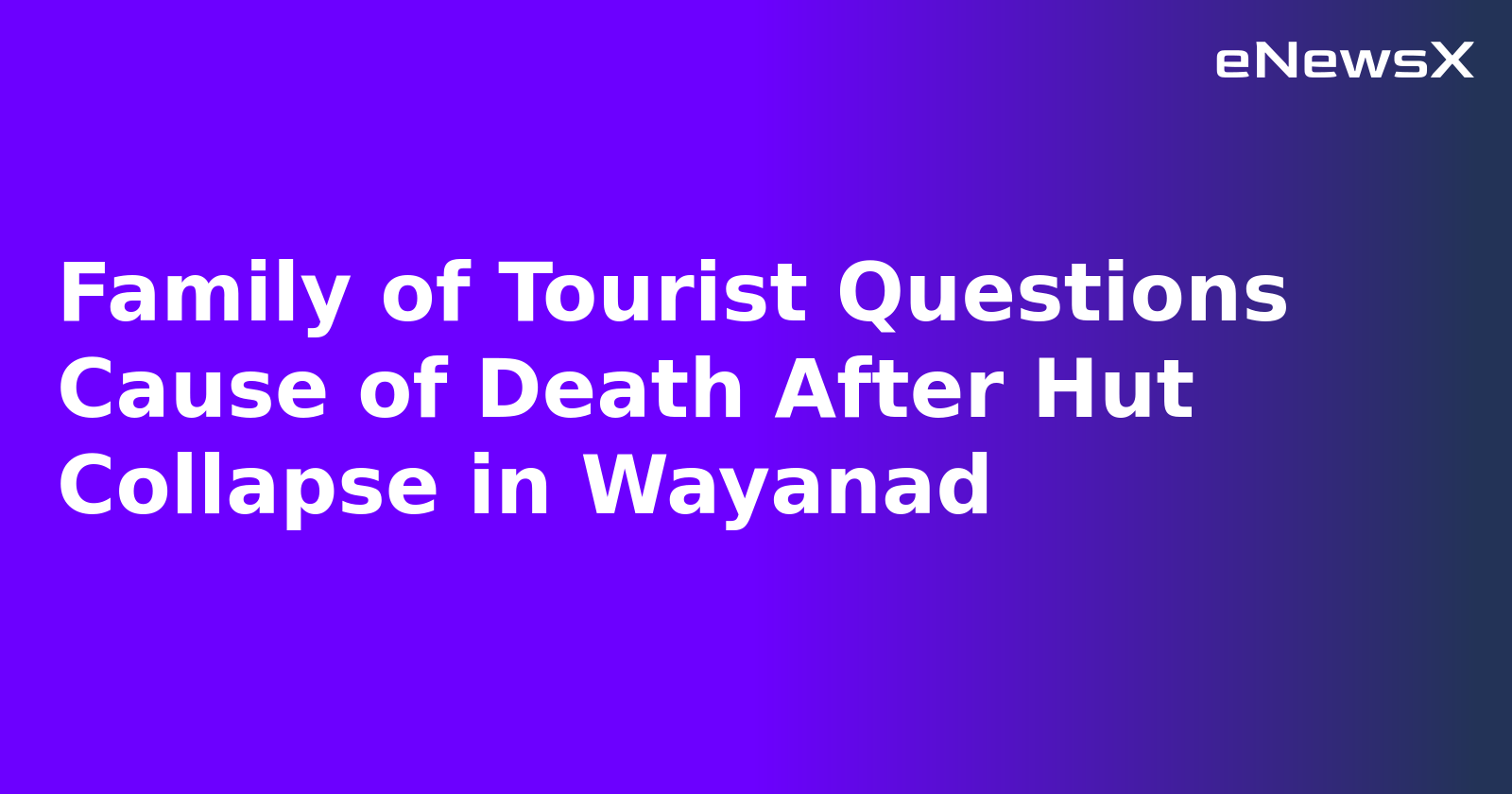 Family of Tourist Questions Cause of Death After Hut Collapse in Wayanad